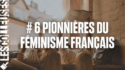 Les 6 pionnières françaises du féminisme LES COLLEUSES féministe